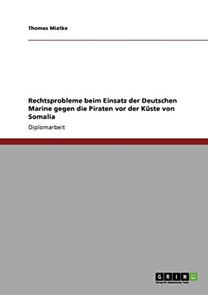 Miatke, Thomas. Rechtsprobleme beim Einsatz der Deutschen Marine gegen die Piraten vor der Küste von Somalia. GRIN Verlag, 2011.
