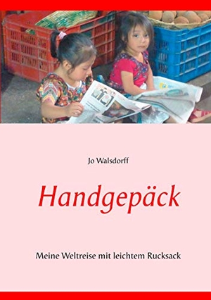 Walsdorff, Jo. Handgepäck - Mit 8kg Gepäck um die Welt. Books on Demand, 2019.