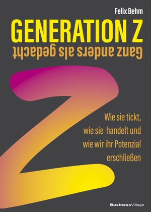 Behm, Felix. Generation Z - Ganz anders als gedacht - Wie sie tickt, wie sie handelt und wie wir ihr Potenzial erschließen. BusinessVillage GmbH, 2024.