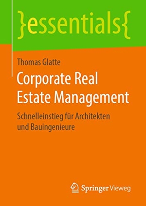 Glatte, Thomas. Corporate Real Estate Management - Schnelleinstieg für Architekten und Bauingenieure. Springer Fachmedien Wiesbaden, 2019.