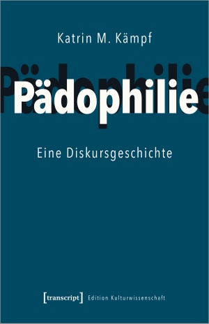 Kämpf, Katrin M.. Pädophilie - Eine Diskursgeschichte. Transcript Verlag, 2022.
