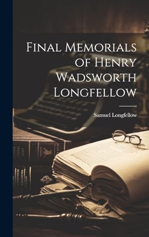 Longfellow, Samuel. Final Memorials of Henry Wadsworth Longfellow. British Library, Historical Print Editions, 2023.