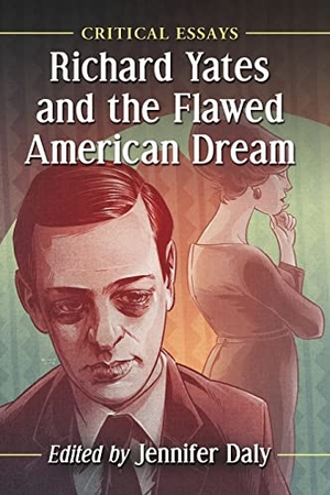 Daly, Jennifer (Hrsg.). Richard Yates and the Flawed American Dream - Critical Essays. McFarland and Company, Inc., 2017.