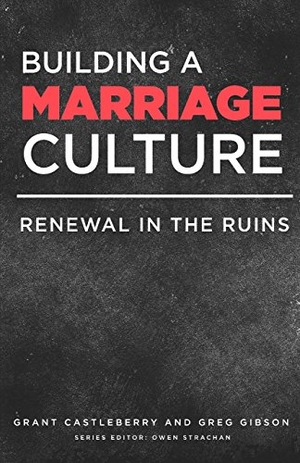 Castleberry, Grant / Gibson, Greg et al. Building a Marriage Culture: Renewal in the Ruins. Touchladybirdlucky Studios, 2015.
