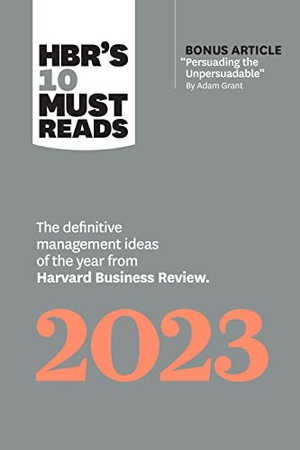 Grant, Adam M. / Gino, Francesca et al. HBR's 10 Must Reads 2023 - The Definitive Management Ideas of the Year from Harvard Business Review. Harvard Business Review Press, 2022.