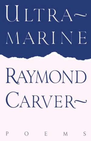 Carver, Raymond. Ultramarine - Poems. Random House, 1987.