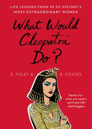 Foley, Elizabeth / Beth Coates. What Would Cleopatra Do?. Scribner Book Company, 2019.
