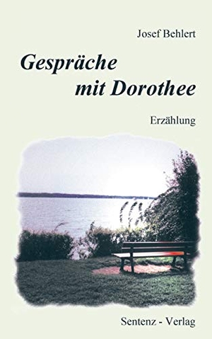 Behlert, Josef. Gespräche mit Dorothee - Erzählung. Sentenz Verlag, 2003.