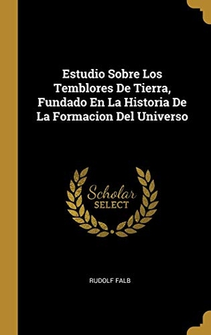 Falb, Rudolf. Estudio Sobre Los Temblores De Tierra, Fundado En La Historia De La Formacion Del Universo. Creative Media Partners, LLC, 2018.