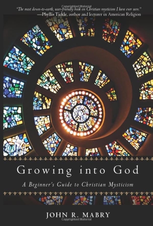Mabry, John R. Growing Into God - A Beginner's Guide to Christian Mysticism. Quest Books (IL), 2012.