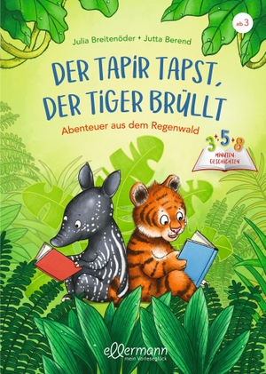 Breitenöder, Julia. 3-5-8 Minutengeschichten. Der Tapir tapst, der Tiger brüllt - Abenteuer aus dem Regenwald. ellermann, 2022.