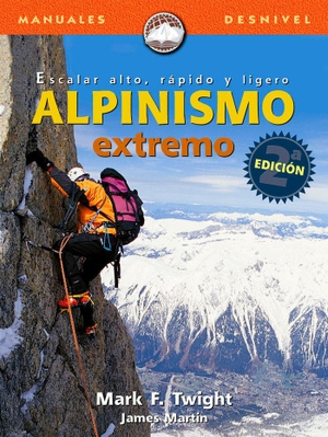 Chapa, Pedro / Twight, Mark et al. Alpinismo extremo, escalar alto, rápido y ligero. Ediciones Desnivel, S. L, 2000.