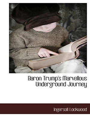 Lockwood, Ingersoll. Baron Trump's Marvellous Underground Journey. BiblioLife, 2010.