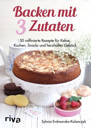 Erdmanska-Kolanczyk, Sylwia. Backen mit 3 Zutaten - 50 raffinierte Rezepte für Kuchen, Kekse, Snacks und herzhaftes Gebäck. riva Verlag, 2019.