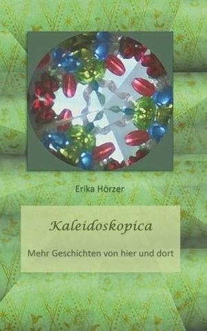 Hörzer, Erika. Kaleidoskopica - Mehr Geschichten von hier und dort. Buchschmiede, 2023.