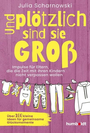 Scharnowski, Julia. Und plötzlich sind sie groß - Impulse für Eltern, die die Zeit mit ihren Kindern nicht verpassen wollen. Humboldt Verlag, 2026.