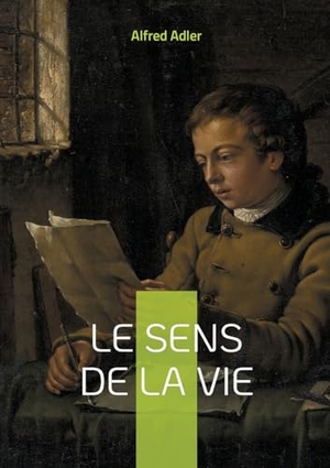 Adler, Alfred. Le sens de la vie - Découvrez les clés de l'épanouissement personnel et comprenez le rôle du sentiment d'infériorité dans votre développement social. BoD - Books on Demand, 2025.