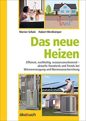 Schulz, Marion / Hubert Westkämper. Das neue Heizen - Effizient, nachhaltig, ressourcenschonend - aktuelle Standards und Trends bei Wärmeerzeugung und Warmwasserbereitung. Ökobuch Verlag GmbH, 2023.
