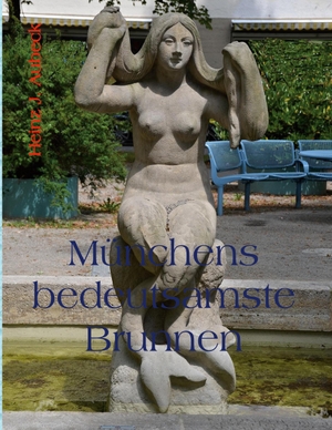 Aubeck, Heinz J.. Münchens bedeutsamste Brunnen. Books on Demand, 2023.