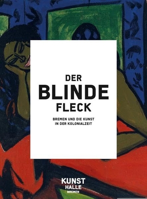 Brus, Anna / Greve, Anna et al. Der blinde Fleck - Bremen und die Kunst in der Kolonialzeit. Reimer, Dietrich, 2017.