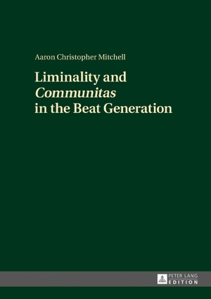 Mitchell, Aaron Christopher. Liminality and «Communitas» in the Beat Generation. Peter Lang, 2017.