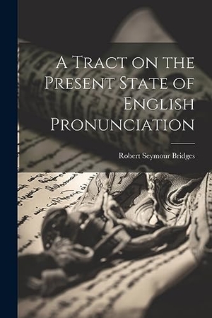 Bridges, Robert Seymour. A Tract on the Present State of English Pronunciation. Creative Media Partners, LLC, 2023.