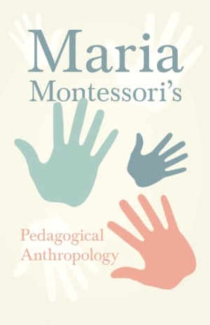 Montessori, Maria. Maria Montessori's Pedagogical Anthropology. Read & Co. Children's, 2023.