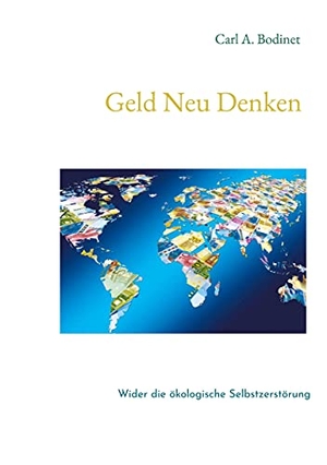 Bodinet, Carl A. (Hrsg.). Geld Neu Denken - Wider die ökologische Selbstzerstörung. Books on Demand, 2021.