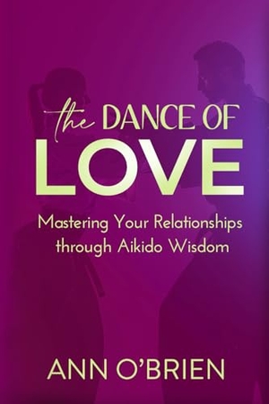 O'Brien. The Dance of Love - Mastering Your Relationships through Aikido Wisdom. Ann Obrien Living, 2025.