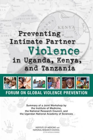 National Research Council / Institute Of Medicine et al. Preventing Intimate Partner Violence in Uganda, Kenya, and Tanzania - Summary of a Joint Workshop by the Institute of Medicine, the National Research Council, and the Uganda National Academy of Sciences. National Academies Press, 2015.