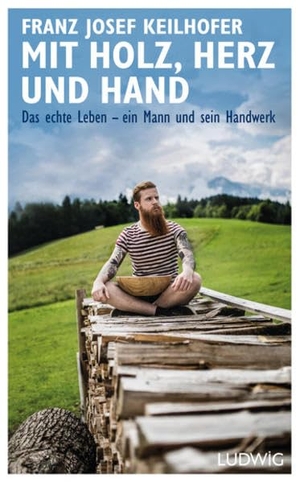 Keilhofer, Franz Josef. Mit Holz, Herz und Hand - Das echte Leben - ein Mann und sein Handwerk. Ludwig Verlag, 2016.