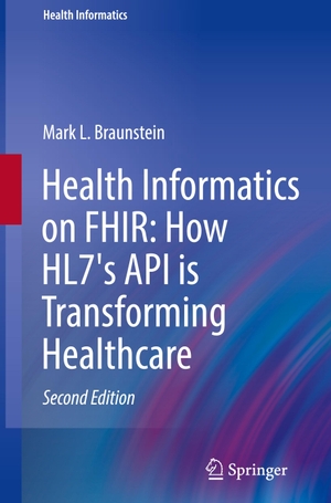 Braunstein, Mark L.. Health Informatics on FHIR: How HL7's API is Transforming Healthcare. Springer International Publishing, 2022.