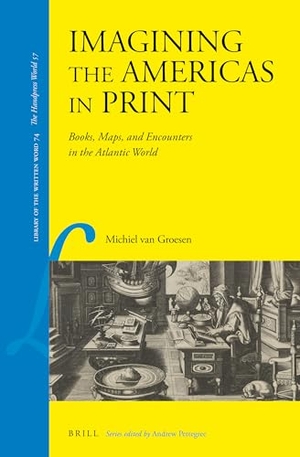 Groesen, Michiel van. Imagining the Americas in Print - Books, Maps and Encounters in the Atlantic World. Brill, 2019.