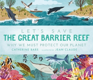 Barr, Catherine. Let's Save the Great Barrier Reef - Why we must protect our planet. Walker Books - IWUK, 2022.