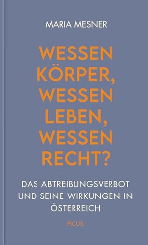 Mesner, Maria. Wessen Körper, wessen Leben, wessen Recht? - Das Abtreibungsverbot und seine Wirkungen in Österreich. Picus Verlag GmbH, 2025.