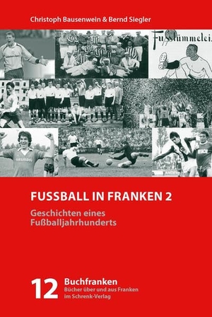 Bausenwein, Christoph / Bernd Siegler. Fußball in Franken 2 - Geschichten eines Fußballjahrhunderts. Schrenk-Verlag, 2019.