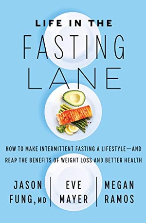 Fung, Jason / Mayer, Eve et al. Life in the Fasting Lane - How to Make Intermittent Fasting a Lifestyle--And Reap the Benefits of Weight Loss and Better Health. HarperCollins, 2020.