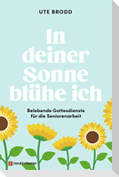 In deiner Sonne blühe ich