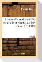 La Nouvelle Pratique Civile, Criminelle Et Bénéficiale. Partie 2. 10e Édition