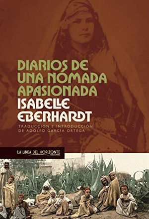 García Ortega, Adolfo / Isabelle Eberhardt. Diarios de una nómada apasionada. La Línea del Horizonte Ediciones, 2018.