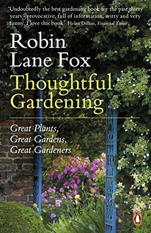 Lane Fox, Robin. Thoughtful Gardening - Great Plants, Great Gardens, Great Gardeners. Penguin Books Ltd, 2013.