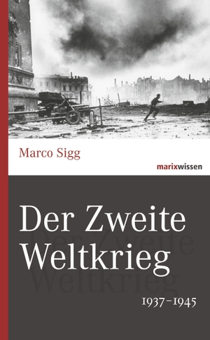Sigg, Marco. Der Zweite Weltkrieg - 1937-1945. Marix Verlag, 2014.