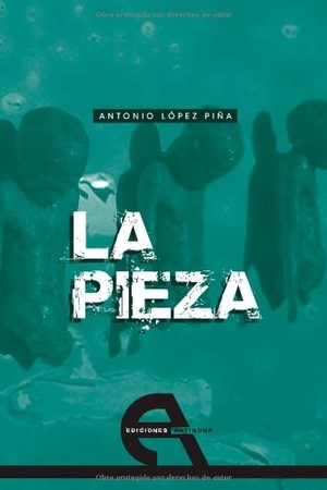 Pajón Leyra, Ignacio / Antonio López Piña. La pieza. Ediciones Antígona, S.L., 2010.