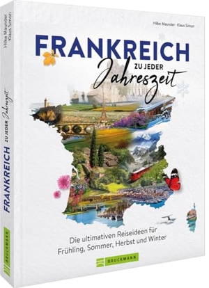 Maunder, Hilke / Klaus Simon. Frankreich zu jeder Jahreszeit - Die ultimativen Reiseideen für Frühling, Sommer, Herbst und Winter. Bruckmann Verlag GmbH, 2023.