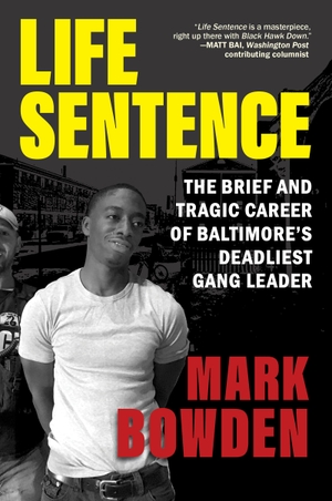 Bowden, Mark. Life Sentence - The Brief and Tragic Career of Baltimore's Deadliest Gang Leader. Grove Atlantic, 2024.
