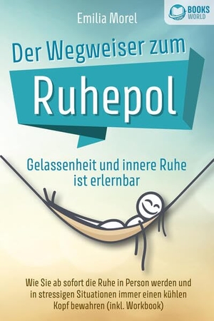 Morel, Emilia. Der Wegweiser zum Ruhepol - Gelassenheit und innere Ruhe ist erlernbar: Wie Sie ab sofort die Ruhe in Person werden und in stressigen Situationen immer einen kühlen Kopf bewahren (inkl. Workbook). EoB, 2023.