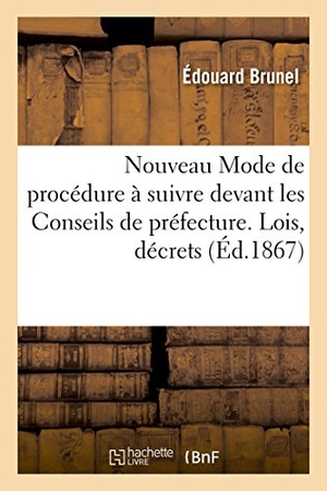 Brunel. Nouveau Mode de Procédure À Suivre Devant Les Conseils de Préfecture. Lois, Décrets Et Circulaires. Hachette Livre - BNF, 2016.