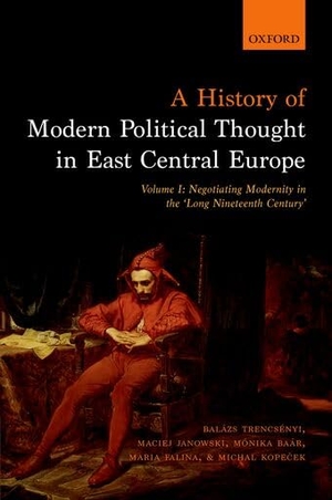 Trencsenyi, Balazs / Janowski, Maciej et al. A History of Modern Political Thought in East Central Europe - Volume I: Negotiating Modernity in the 'Long Nineteenth Century'. Oxford University Press, 2016.