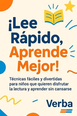 Verba. ¡Lee Rápido, Aprende Mejor! - Técnicas fáciles y divertidas para niños que quieren disfrutar la lectura y aprender sin cansarse. Independently published, 2025.