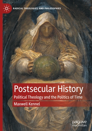 Kennel, Maxwell. Postsecular History - Political Theology and the Politics of Time. Springer International Publishing, 2021.